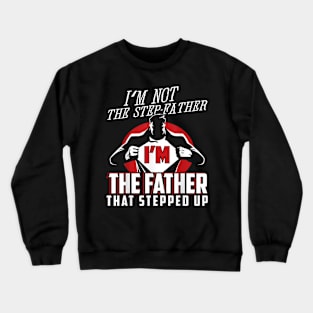 I'M Not The Step Father I'M The Father That Stepped Up Crewneck Sweatshirt